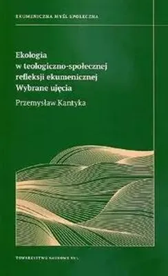 Zdjęcie produktu dla Ekologia w teologiczno-społecznej refleksji ekumenicznej - Kantyka Przremysław