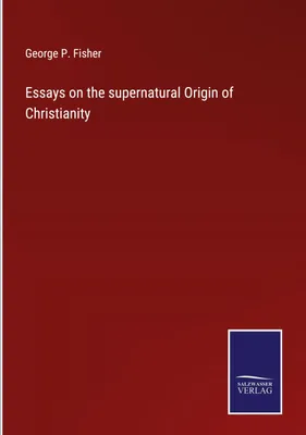Produktbild von Essays on the supernatural Origin of Christianity