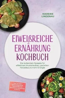 Produktbild von Eiweißreiche Ernährung Kochbuch: Die leckersten Rezepte für effektiven Muskelaufbau, gezielten Fettabbau & mehr Energie - inkl. 30-Tage-Ernährungsplan, Protein-Broten, Aufstriche, Fingerfood & Shakes