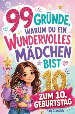 Produktbild von 99 Gründe, warum du ein wundervolles Mädchen bist: Das Geschenk zum 10. Geburtstag, um 10-jährige Mädchen daran zu erinnern, wie großartig sie sind