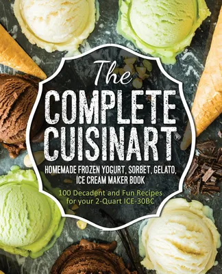 Produktbild von The Complete Cuisinart Homemade Frozen Yogurt, Sorbet, Gelato, Ice Cream Maker Book
