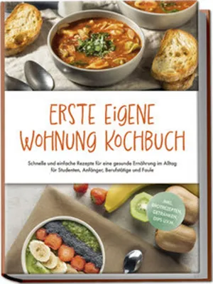 Produktbild von Erste eigene Wohnung Kochbuch: Schnelle und einfache Rezepte für eine gesunde Ernährung im Alltag für Studenten, Anfänger, Berufstätige und Faule - inkl. Brotrezepten, Getränken, Dips u.v.m.