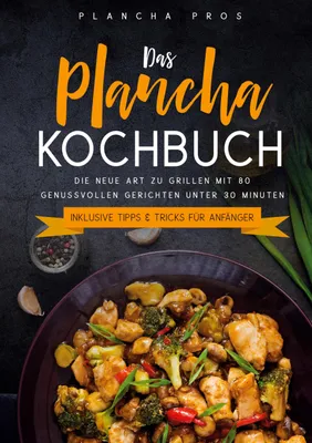 Produktbild von Das Plancha Kochbuch: Die e Art zu Grillen mit 80 genussvollen Gerichten unter 30 Minuten - Inklusive Tipps & Tricks für Anfänger