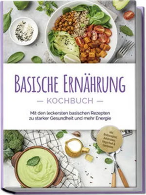 Produktbild von Basische Ernährung Kochbuch: Mit den leckersten basischen Rezepten zu starker Gesundheit und mehr Energie - inkl. Brotrezepten, Aufstrichen, Fingerfood & Getränken