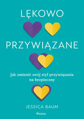 Zdjęcie produktu dla Lękowo przywiązane. Jak zmienić swój styl przywiązania na bezpieczny