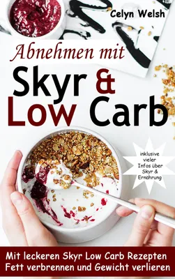 Produktbild von Abnehmen mit Skyr & Low Carb: Mit leckeren Skyr Low Carb Rezepten Fett verbrennen und Gewicht verlieren - inklusive vieler Infos über Skyr & Ernährung