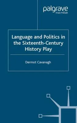 Image de Language and Politics in the Sixteenth-Century History Play