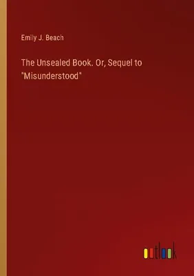 Produktbild von The Unsealed Book. Or, Sequel to "Misunderstood"