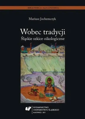 Obrázok produktu pre Wobec tradycji. Śląskie szkice oikologiczne - Mariusz Jochemczyk