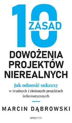 Obrázek produktu pro 10 zasad dowożenia projektów nierealnych Marcin Dąbrowski