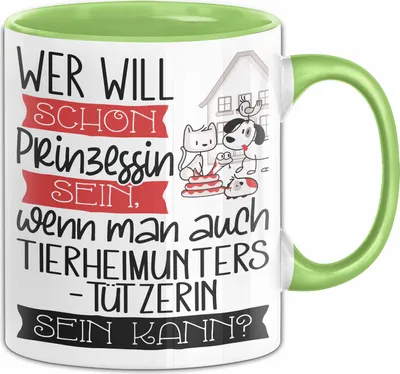 Produktbild von Tierheimunterstützerin Tasse Geschenk Spruch Wer Will Schon Prinzessin Sein Wenn Man Auch Tierheimunterstützerin Sein Kann (Grün)