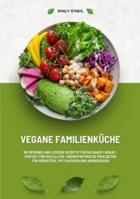 Image de Vegane Familienküche: 150 gesunde und leckere Rezepte für die ganze Familie - Perfekt für den Alltag (Nährstoffreiche Mahlzeiten für Frühstück, Mittagessen und Abendessen)