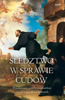 Produktbild von Śledztwo w sprawie cudów. Poszukiwanie prawdy o najbardziej zdumiewających wydarzeniach