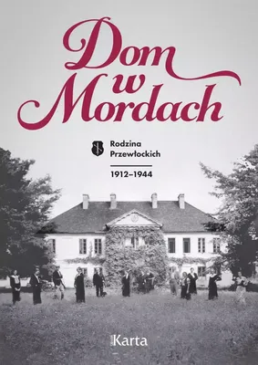 Image de Dom w Mordach. Rodzina Przewłockich 1912-1944