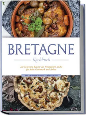Produktbild von Bretagne Kochbuch: Die leckersten Rezepte der bretonischen Küche für jeden Geschmack und Anlass - inkl. Fingerfood, Desserts, Getränken & Dips