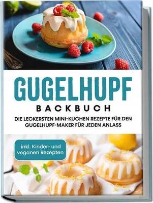 Obrázek produktu pro Gugelhupf Backbuch: Die leckersten Mini-Kuchen Rezepte für den Gugelhupf-Maker für jeden Anlass - inkl. Kinder- und veganen Rezepten