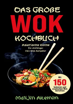 Produktbild von Das große WOK Kochbuch für Anfänger - 150 schnelle und gesunde Rezepte aus Asien!