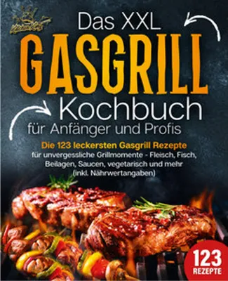 Image de Das XXL Gasgrill Kochbuch für Anfänger & Profis: Die 123 leckersten Gasgrill Rezepte für unvergessliche Grillmomente - Fleisch, Fisch, Beilagen, Saucen, vegetarisch und mehr (inkl. Nährwertangaben)