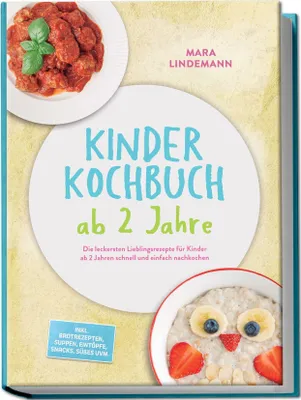 Produktbild von Kinder Kochbuch ab 2 Jahre: Die leckersten Lieblingsrezepte für Kinder ab 2 Jahren schnell und einfach nachkochen - inkl. Brotrezepten, Suppen, Eintöpfe, Snacks, Süßes uvm.