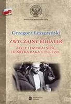 Image de Leszczynski, G: Zwyczajny bohater Zycie i dzialalnosc Henryk