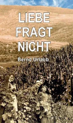Produktbild von Liebe fragt nicht – Roman aus dem Kriegsjahr 1944-1945 in Thüngersheim