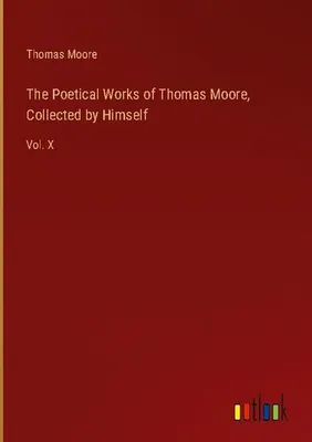 Produktbild von The Poetical Works of Thomas Moore, Collected by Himself