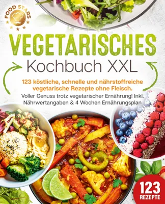 Produktbild von Vegetarisches Kochbuch XXL: 123 köstliche, schnelle und nährstoffreiche vegetarische Rezepte ohne Fleisch. Voller Genuss trotz vegetarischer Ernährung! Inkl. Nährwertangaben & 4 Wochen Ernährungsplan