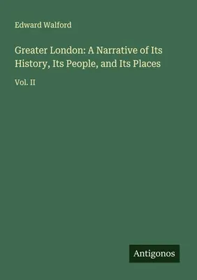 Produktbild von Greater London: A Narrative of Its History, Its People, and Its Places