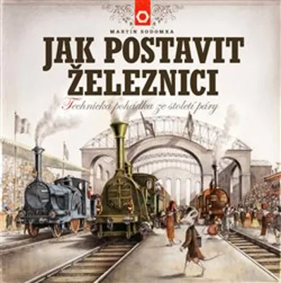 Zdjęcie produktu dla Jak postavit železnici. Technická pohádka ze století páry | Martin Sodomka