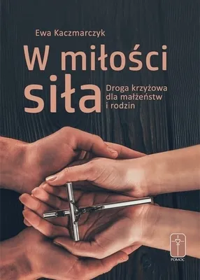 Zdjęcie produktu dla W miłości siła. Droga krzyżowa dla małżeństw... - Ewa Kaczmarczyk