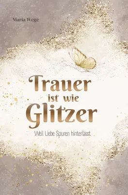 Produktbild von Trauer ist wie Glitzer - Weil Liebe Spuren hinterlässt