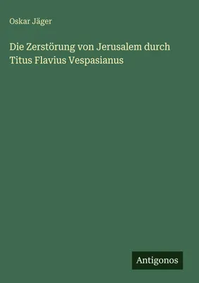 Produktbild von Die Zerstörung von Jerusalem durch Titus Flavius Vespasianus
