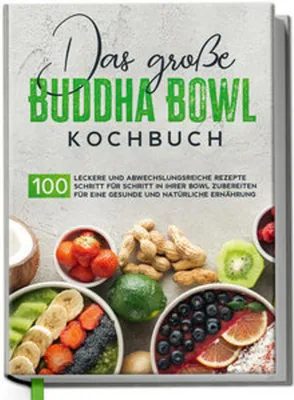 Image de Das große Buddha Bowl Kochbuch: 100 leckere und abwechslungsreiche Rezepte Schritt für Schritt zubereiten für eine gesunde und natürliche Ernährung