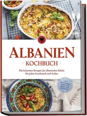 Image de Albanien Kochbuch: Die leckersten Rezepte der albanischen Küche für jeden Geschmack und Anlass - inkl. Brotrezepten, Fingerfood, Desserts & Getränken