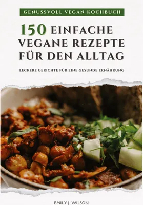 Produktbild von Genussvoll Vegan Kochbuch: 150 einfache vegane Rezepte für den Alltag - leckere Gerichte für eine gesunde Ernährung (Vegane Küche)