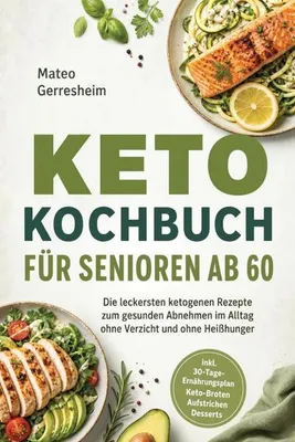 Produktbild von Keto Kochbuch für Senioren ab 60: Die leckersten ketogenen Rezepte zum gesunden Abnehmen im Alltag ohne Verzicht und ohne Heißhunger - inkl. 30-Tage-Ernährungsplan, Keto-Broten, Aufstrichen, Desserts