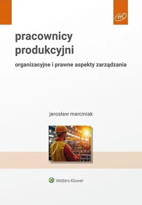 Obrázok produktu pre Pracownicy produkcyjni. Organizacyjne i prawne aspekty zarządzania