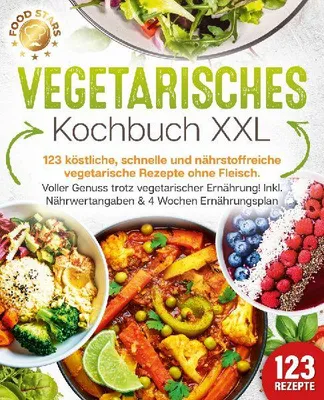 Produktbild von Vegetarisches Kochbuch XXL: 123 köstliche, schnelle und nährstoffreiche vegetarische Rezepte ohne Fleisch. Voller Genuss trotz vegetarischer Ernährung! Inkl. Nährwertangaben & 4 Wochen Ernährungsplan