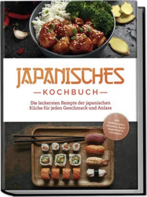 Produktbild von Japanisches Kochbuch: Die leckersten Rezepte der japanischen Küche für jeden Geschmack und Anlass - inkl. Sushirezepten, Desserts, Japan Fingerfood & Getränken