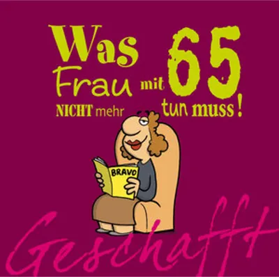 Produktbild von Geschafft! Was Frau mit 65 nicht mehr tun muss!