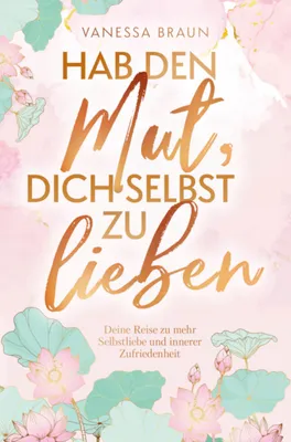 Produktbild von Hab den Mut, dich selbst zu lieben - Deine Reise zu mehr Selbstliebe und innerer Zufriedenheit