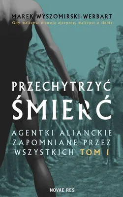 Obrázok produktu pre Przechytrzyć śmierć T.1 Agentki alianckie Marek Wyszomirski-Werbart