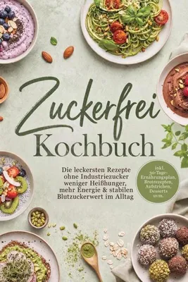 Produktbild von Zuckerfrei Kochbuch: Die leckersten Rezepte ohne Industriezucker weniger Heißhunger, mehr Energie & stabilen Blutzuckerwert im Alltag - inkl. 30-Tage-Ernährungsplan, Brotrezepten, Aufstrichen, Desserts uvm.