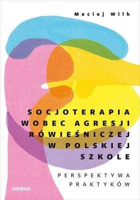 Obrázok produktu pre Socjoterapia wobec agresji rówieśniczej w polskiej szkole. Perspektywa praktyków