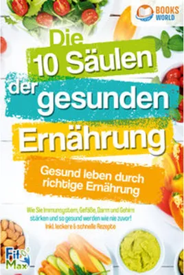 Obrázek produktu pro Die 10 Säulen der gesunden Ernährung - Gesund leben durch richtige Ernährung: Wie Sie Immunsystem, Gefäße, Darm und Gehirn stärken und so gesund werden wie nie zuvor! Inkl. leckere & schnelle Rezepte