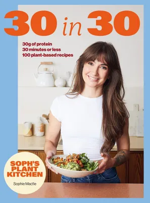 Produktbild von Soph's Plant Kitchen 30 in 30: 30g of protein, 30 minutes or less