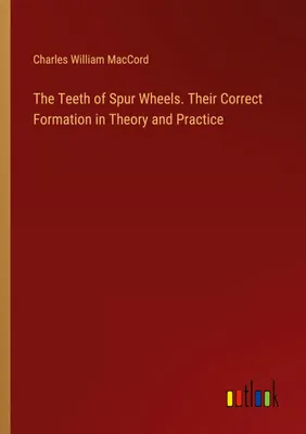 Produktbild von The Teeth of Spur Wheels. Their Correct Formation in Theory and Practice