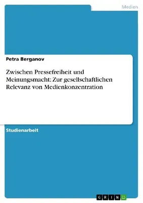 Produktbild von Zwischen Pressefreiheit und Meinungsmacht: Zur gesellschaftlichen Relevanz von Medienkonzentration