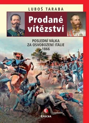 Produktbild von Prodané vítězství - Poslední válka za osvobození Itálie 1866 (Taraba Luboš)