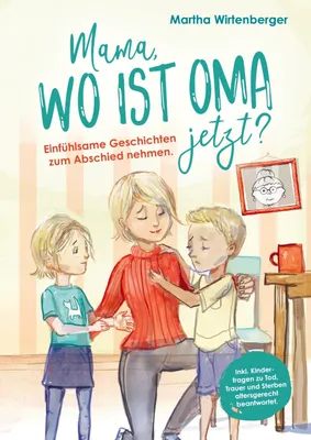 Produktbild von Mama, wo ist Oma jetzt? Einfühlsame Geschichten zum Abschied nehmen. Inkl. Kinderfragen zu Tod, Trauer und Sterben altersgerecht beantwortet.